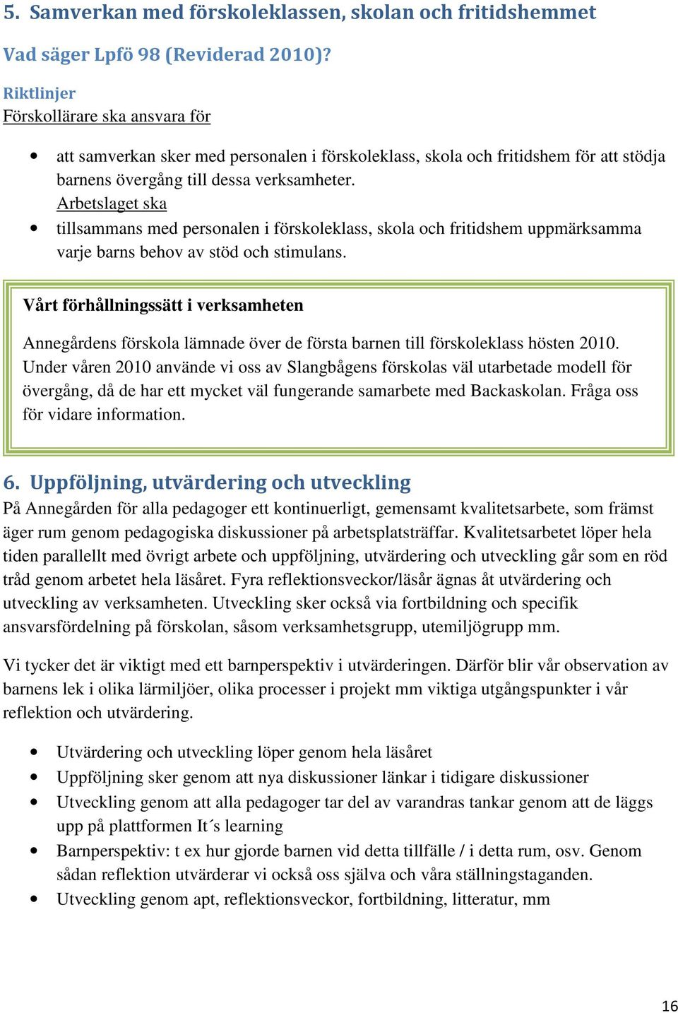 Arbetslaget ska tillsammans med personalen i förskoleklass, skola och fritidshem uppmärksamma varje barns behov av stöd och stimulans.