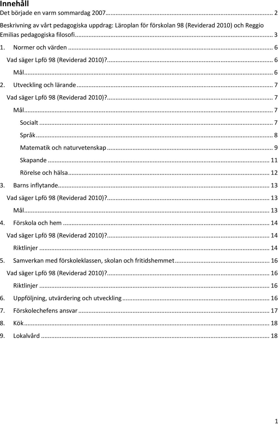 ..11 Rörelse och hälsa...12 3. Barns inflytande...13 Vad säger Lpfö 98 (Reviderad 2010)?...13 Mål...13 4. Förskola och hem...14 Vad säger Lpfö 98 (Reviderad 2010)?...14 Riktlinjer...14 5.