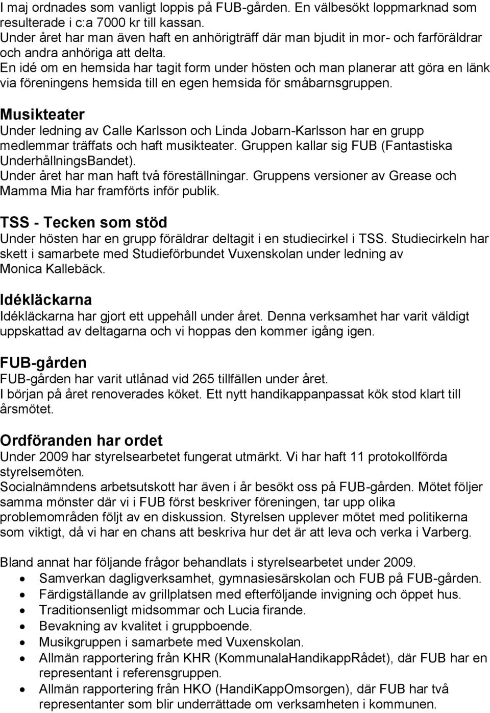 En idé om en hemsida har tagit form under hösten och man planerar att göra en länk via föreningens hemsida till en egen hemsida för småbarnsgruppen.