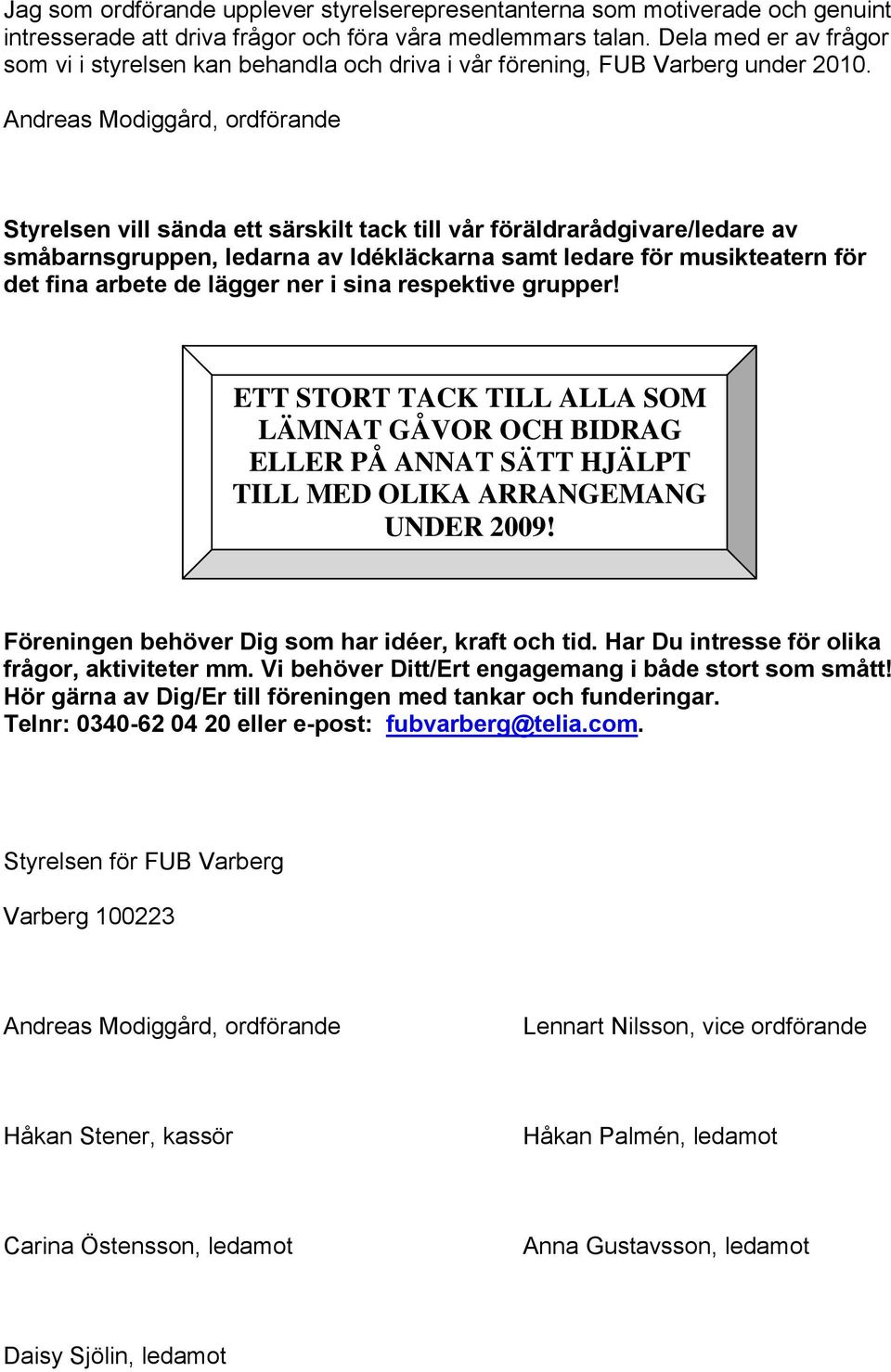 Andreas Modiggård, ordförande Styrelsen vill sända ett särskilt tack till vår föräldrarådgivare/ledare av småbarnsgruppen, ledarna av Idékläckarna samt ledare för musikteatern för det fina arbete de