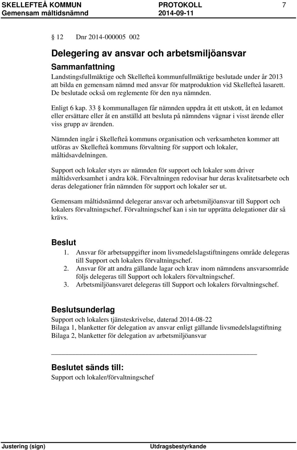 33 kommunallagen får nämnden uppdra åt ett utskott, åt en ledamot eller ersättare eller åt en anställd att besluta på nämndens vägnar i visst ärende eller viss grupp av ärenden.