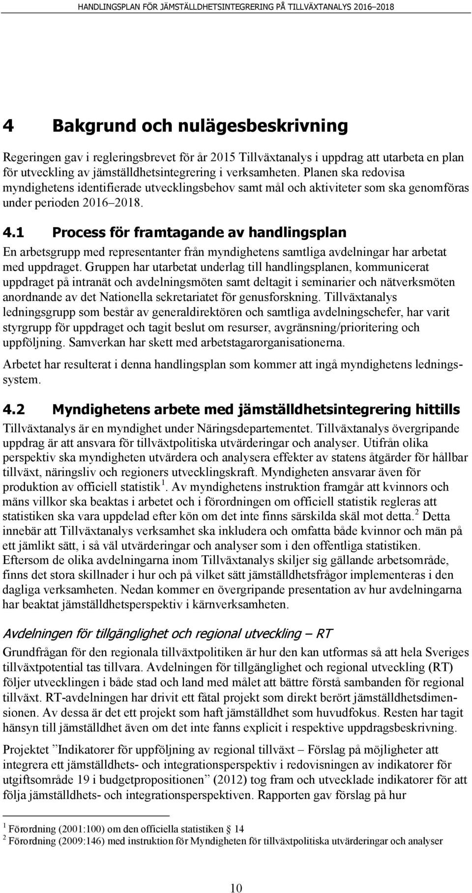 1 Process för framtagande av handlingsplan En arbetsgrupp med representanter från myndighetens samtliga avdelningar har arbetat med uppdraget.