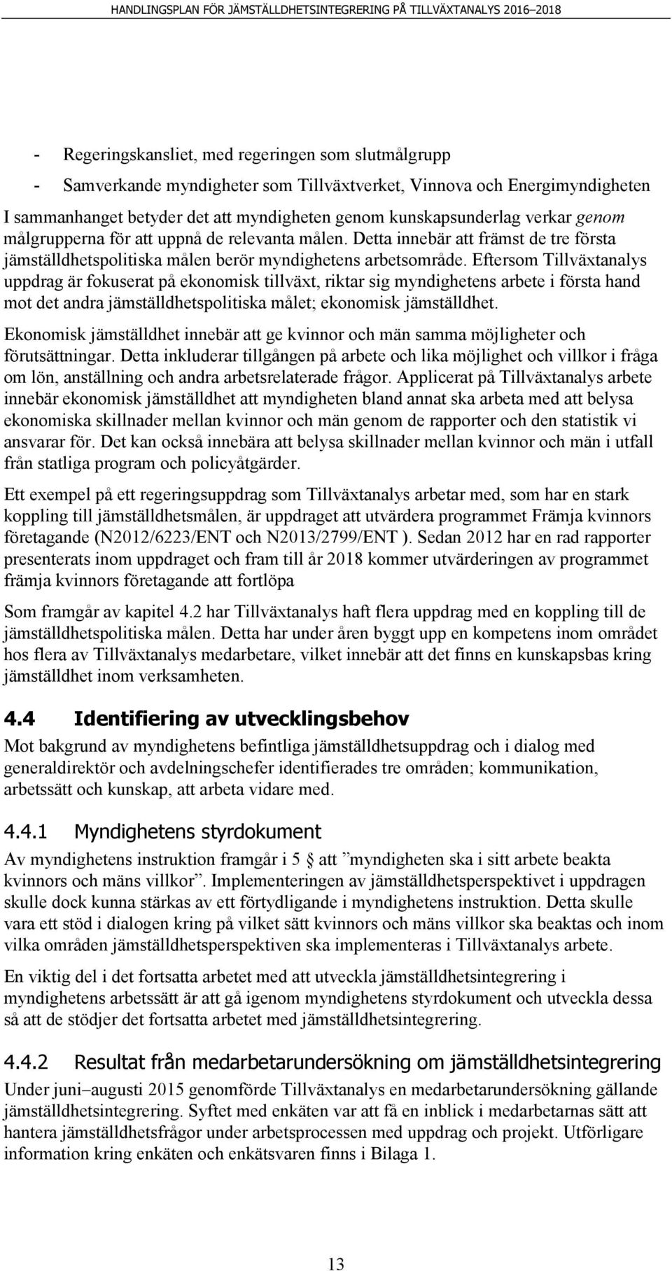 Eftersom Tillväxtanalys uppdrag är fokuserat på ekonomisk tillväxt, riktar sig myndighetens arbete i första hand mot det andra jämställdhetspolitiska målet; ekonomisk jämställdhet.