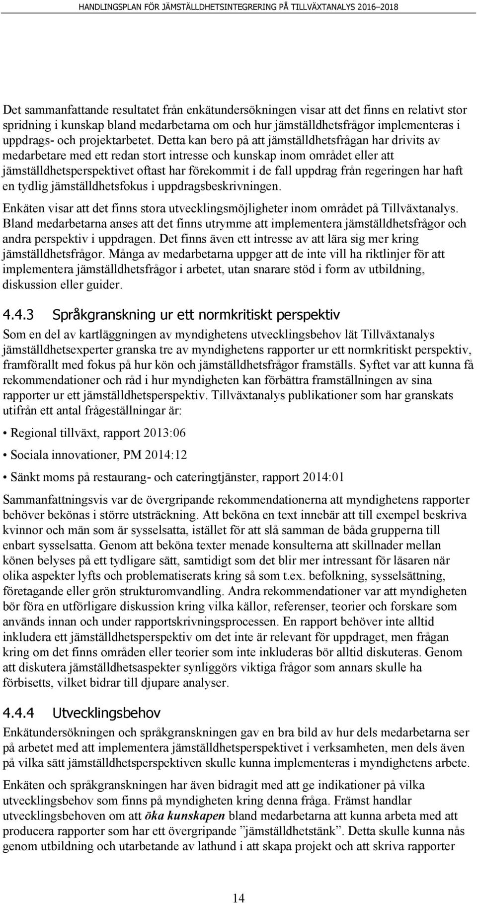 Detta kan bero på att jämställdhetsfrågan har drivits av medarbetare med ett redan stort intresse och kunskap inom området eller att jämställdhetsperspektivet oftast har förekommit i de fall uppdrag