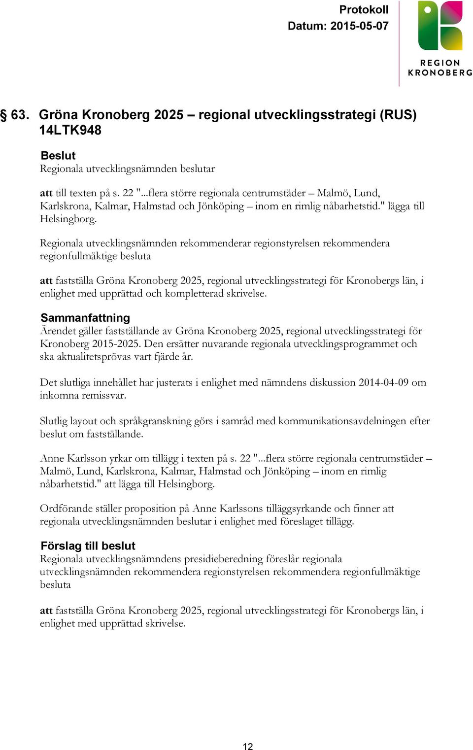 Regionala utvecklingsnämnden rekommenderar regionstyrelsen rekommendera regionfullmäktige besluta att fastställa Gröna Kronoberg 2025, regional utvecklingsstrategi för Kronobergs län, i enlighet med