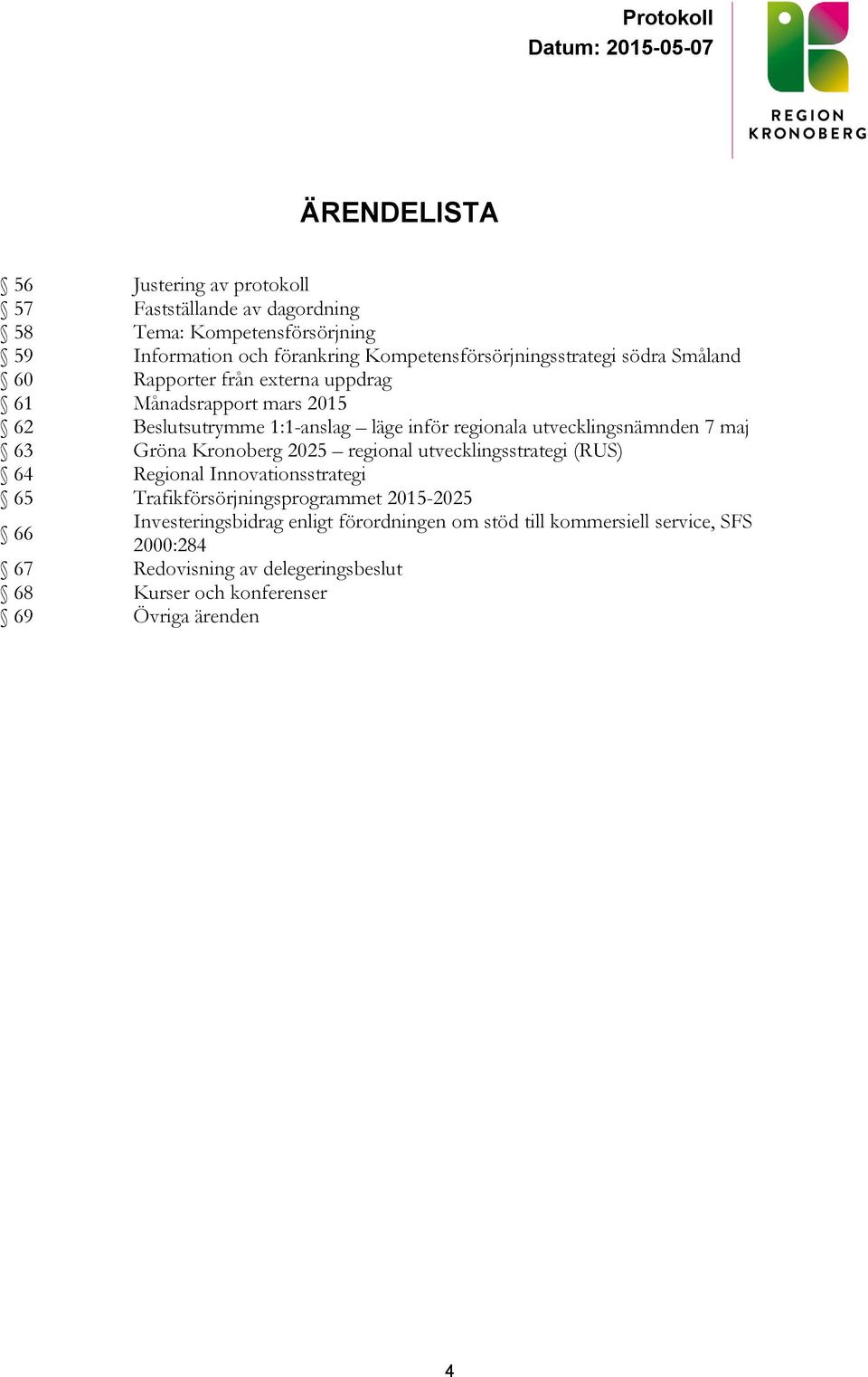 utvecklingsnämnden 7 maj 63 Gröna Kronoberg 2025 regional utvecklingsstrategi (RUS) 64 Regional Innovationsstrategi 65 Trafikförsörjningsprogrammet