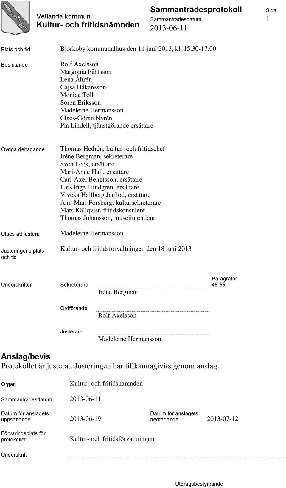 att justera Justeringens plats och tid Thomas Hedrén, kultur- och fritidschef Iréne Bergman, sekreterare Sven Leek, ersättare Mari-Anne Hall, ersättare Carl-Axel Bengtsson, ersättare Lars Inge