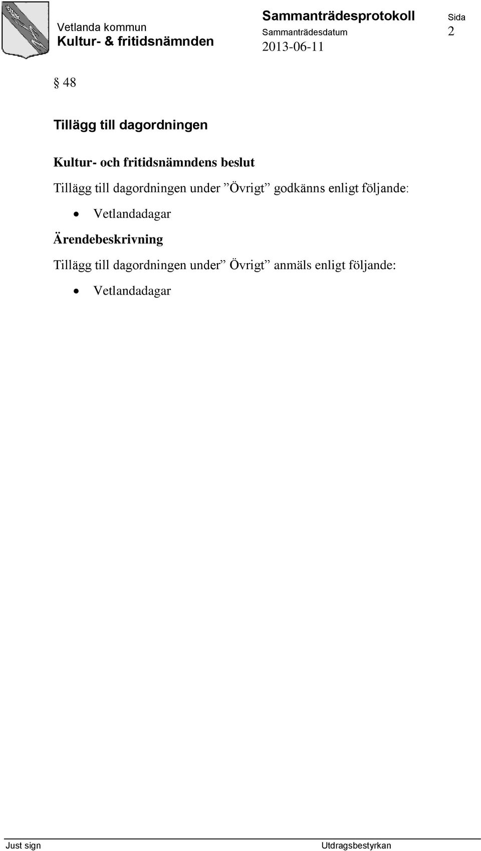 enligt följande: Vetlandadagar Tillägg till