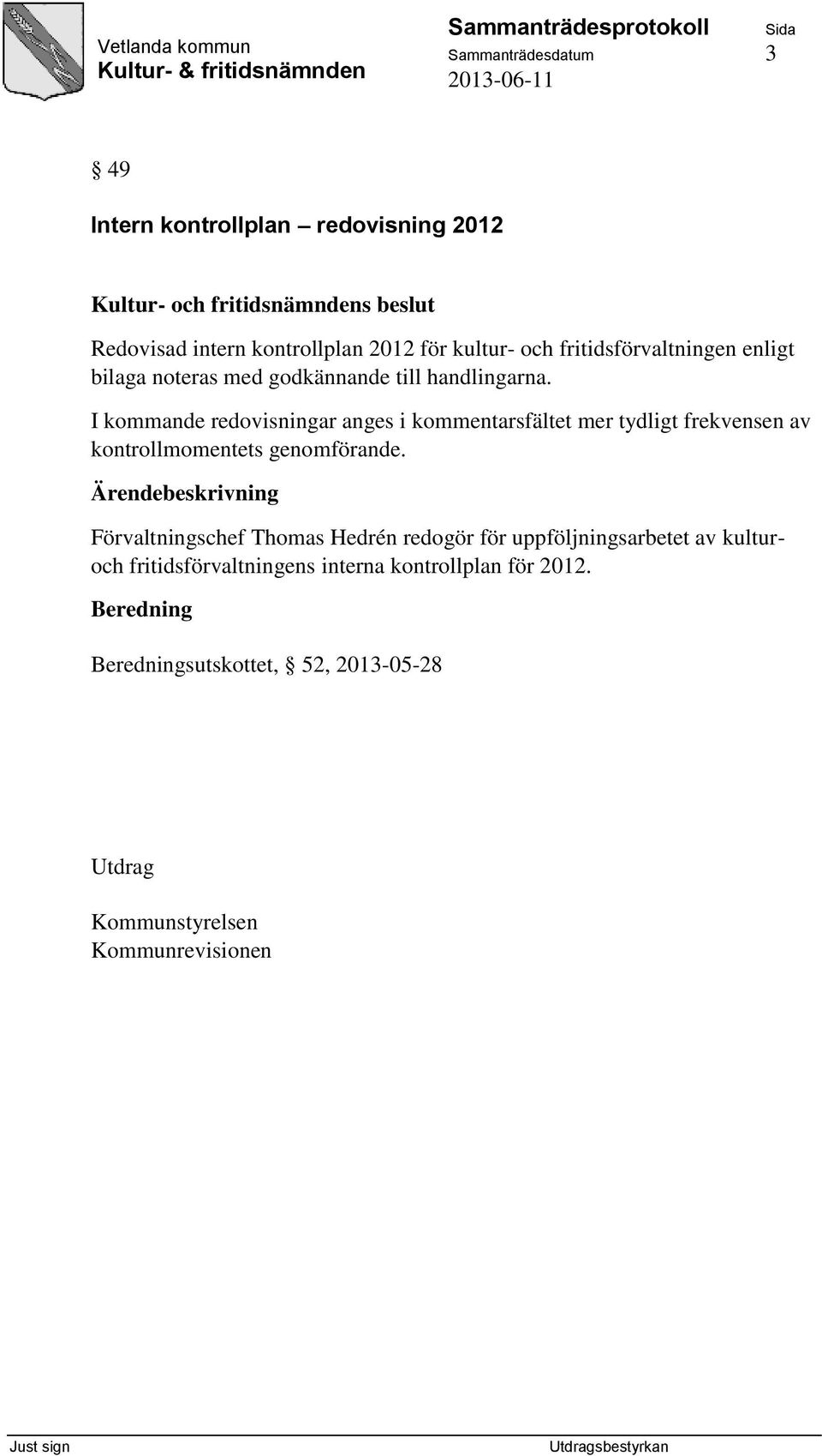 I kommande redovisningar anges i kommentarsfältet mer tydligt frekvensen av kontrollmomentets genomförande.