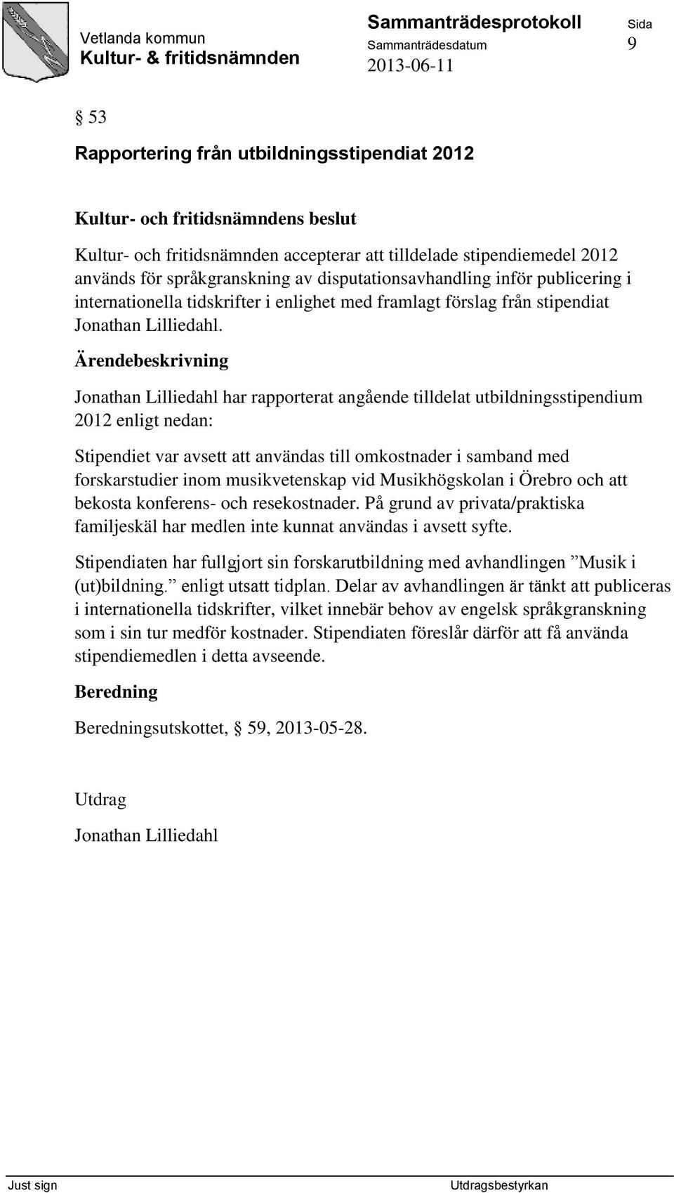 Jonathan Lilliedahl har rapporterat angående tilldelat utbildningsstipendium 2012 enligt nedan: Stipendiet var avsett att användas till omkostnader i samband med forskarstudier inom musikvetenskap