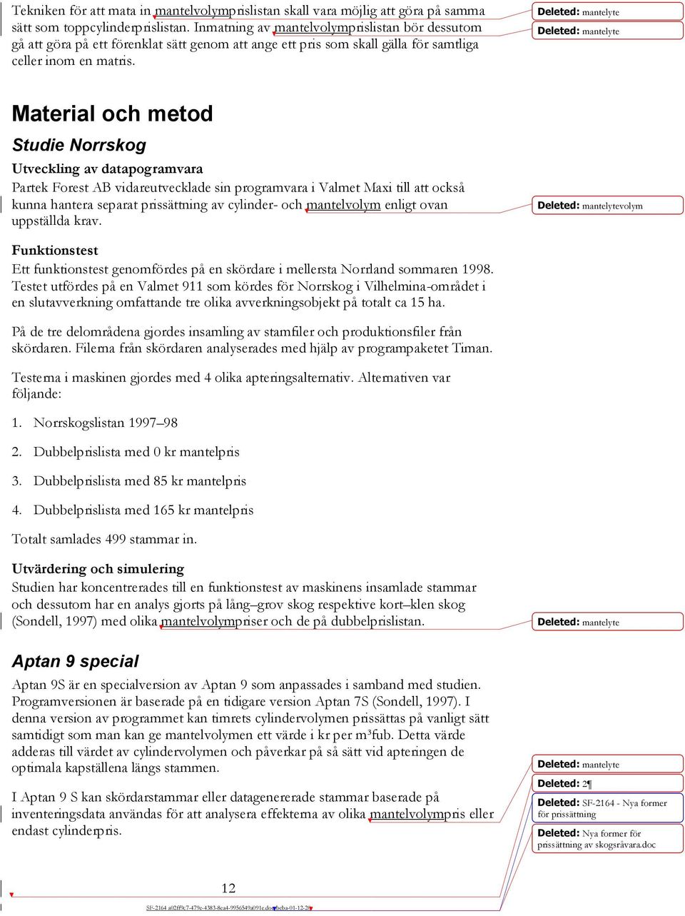 Material och metod Studie Norrskog Utveckling av datapogramvara Partek Forest AB vidareutvecklade sin programvara i Valmet Maxi till att också kunna hantera separat prissättning av cylinder- och