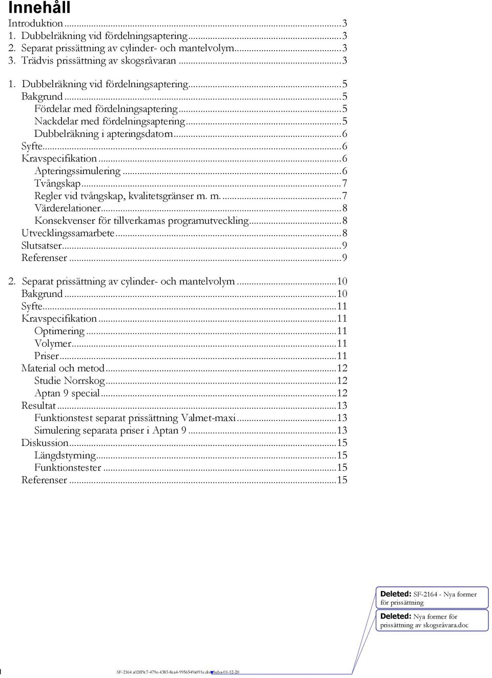 ..7 Regler vid tvångskap, kvalitetsgränser m. m...7 Värderelationer...8 Konsekvenser för tillverkarnas programutveckling...8 Utvecklingssamarbete...8 Slutsatser...9 Referenser...9 2.