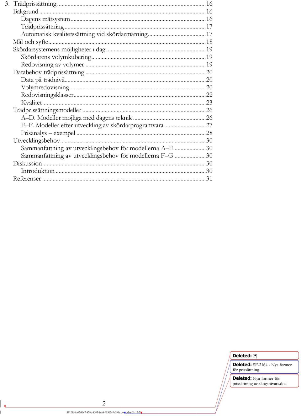 ..20 Redovisningsklasser...22 Kvalitet...23 Trädprissättningsmodeller...26 A D. Modeller möjliga med dagens teknik...26 E F. Modeller efter utveckling av skördarprogramvara.