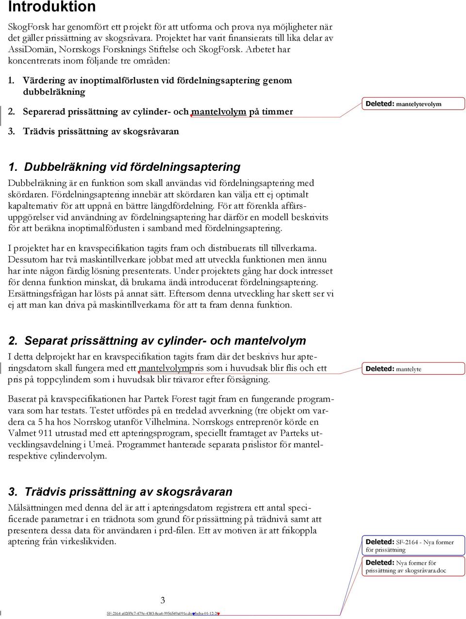 Värdering av inoptimalförlusten vid fördelningsaptering genom dubbelräkning 2. Separerad prissättning av cylinder- och mantelvolym på timmer volym 3. Trädvis prissättning av skogsråvaran 1.