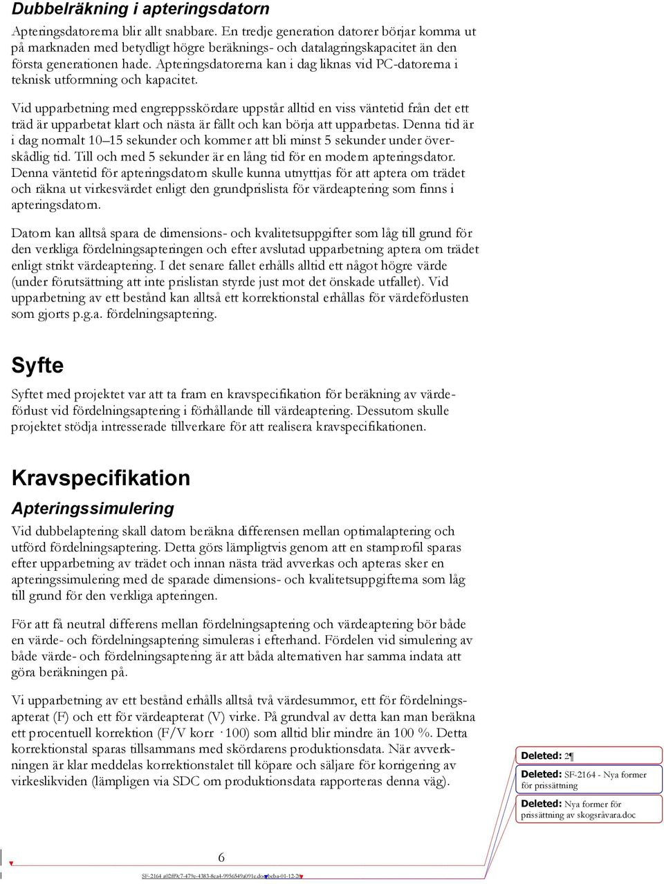 Apteringsdatorerna kan i dag liknas vid PC-datorerna i teknisk utformning och kapacitet.