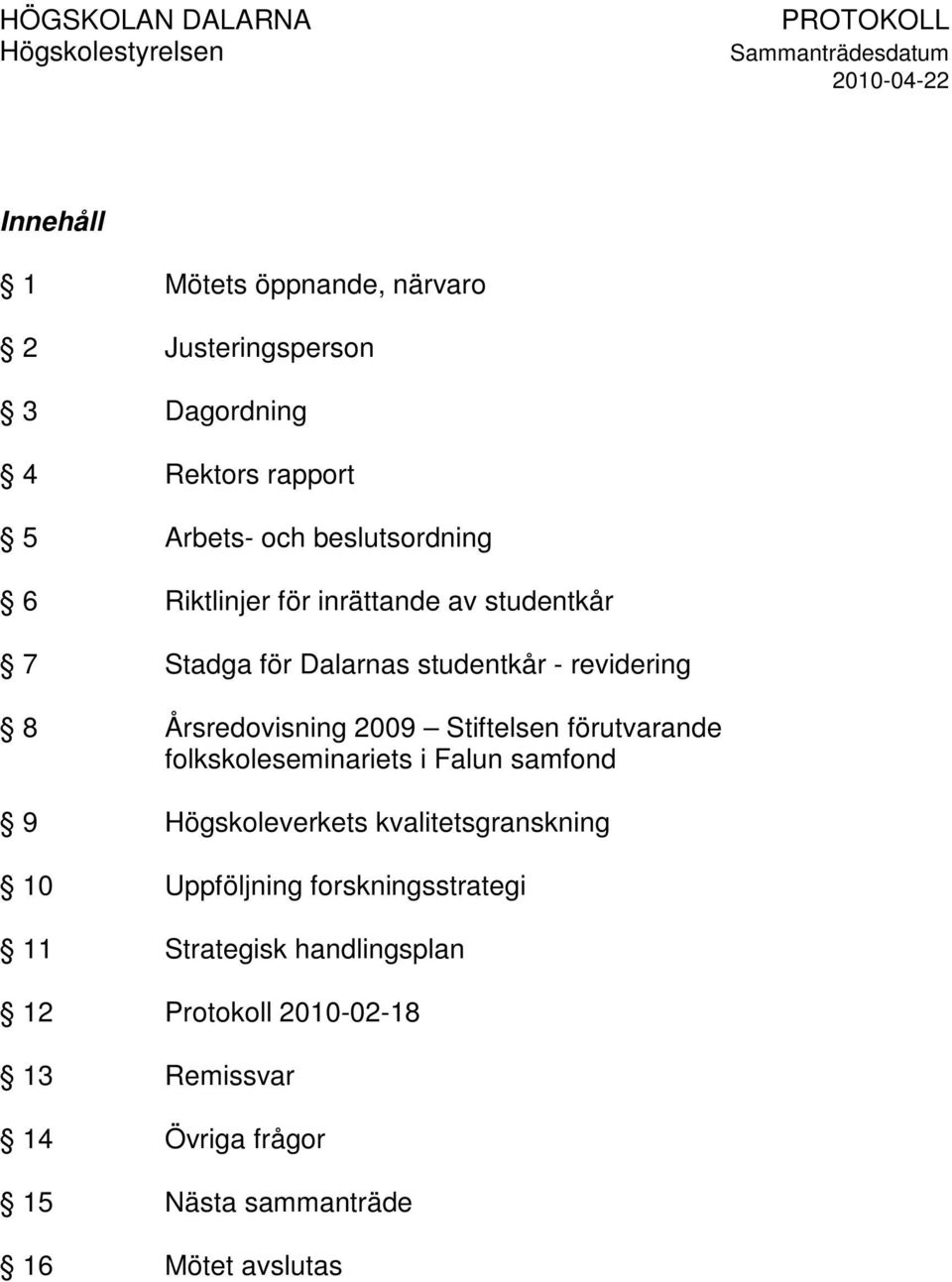 förutvarande folkskoleseminariets i Falun samfond 9 Högskoleverkets kvalitetsgranskning 10 Uppföljning