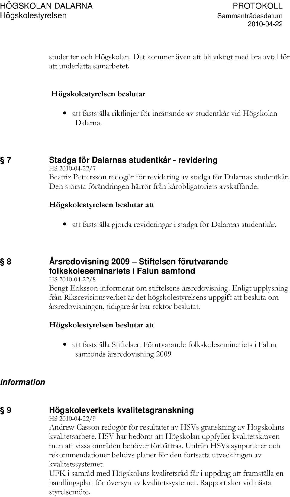 beslutar att att fastställa gjorda revideringar i stadga för Dalarnas studentkår.