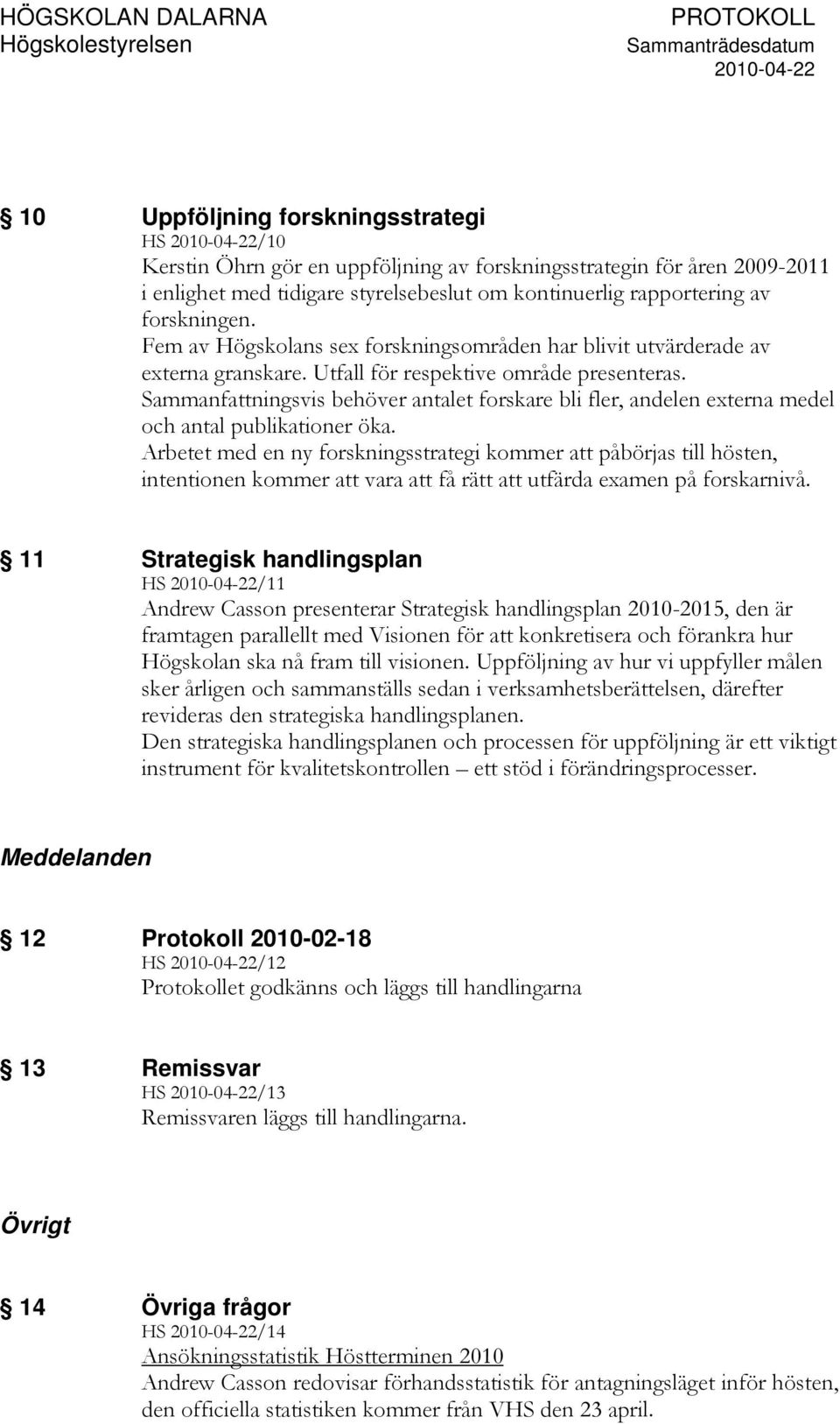 Sammanfattningsvis behöver antalet forskare bli fler, andelen externa medel och antal publikationer öka.