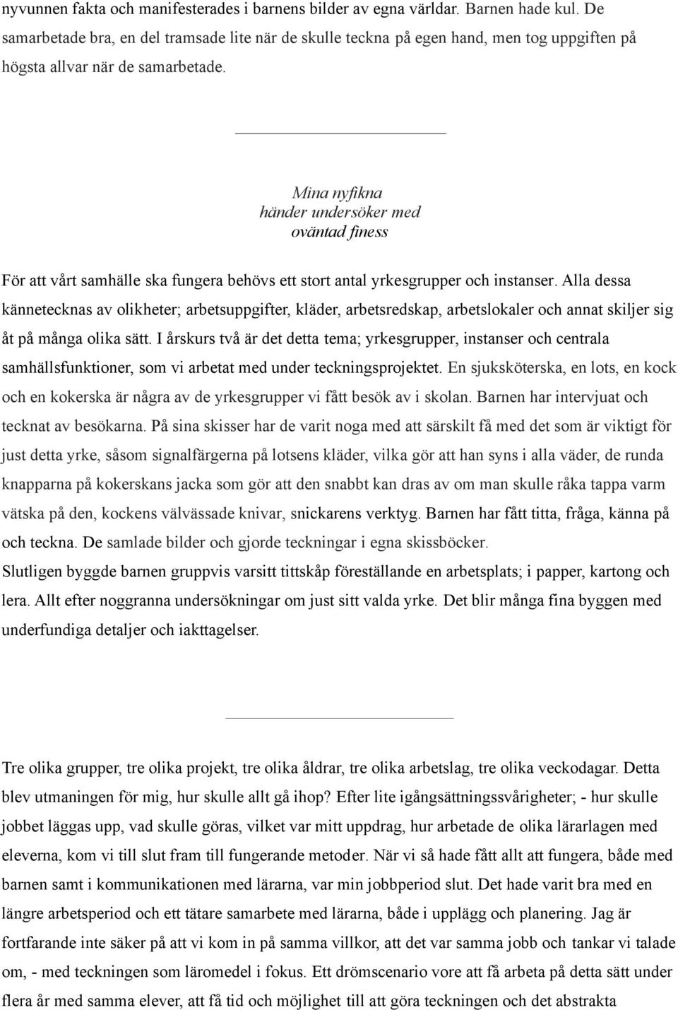 Mina nyfikna händer undersöker med oväntad finess För att vårt samhälle ska fungera behövs ett stort antal yrkesgrupper och instanser.