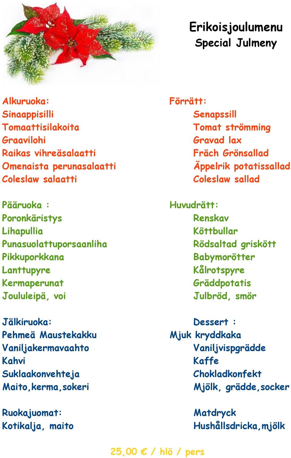 voi Huvudrätt: Renskav Köttbullar Rödsaltad griskött Babymorötter Kålrotspyre Gräddpotatis Julbröd, smör Jälkiruoka: Pehmeä Maustekakku Vaniljakermavaahto Kahvi Suklaakonvehteja