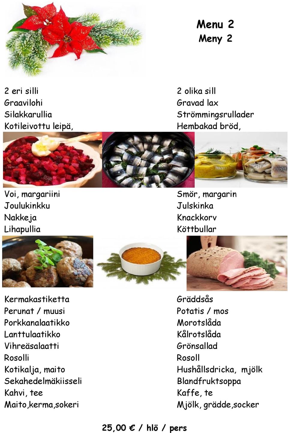 Porkkanalaatikko Lanttulaatikko Vihreäsalaatti Rosolli Kotikalja, maito Sekahedelmäkiisseli Kahvi, tee Maito,kerma,sokeri