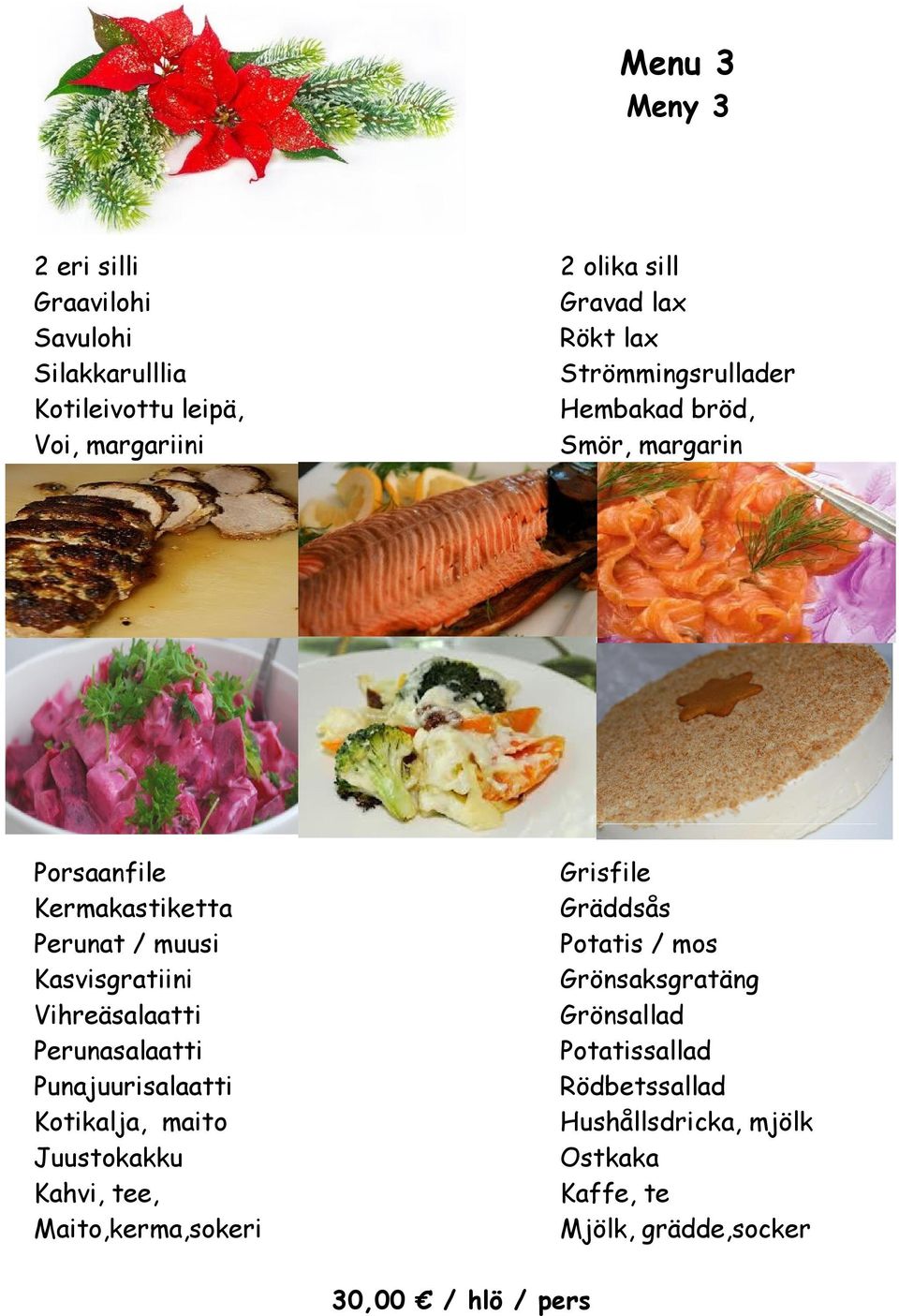 Vihreäsalaatti Perunasalaatti Punajuurisalaatti Kotikalja, maito Juustokakku Kahvi, tee, Maito,kerma,sokeri Grisfile Gräddsås
