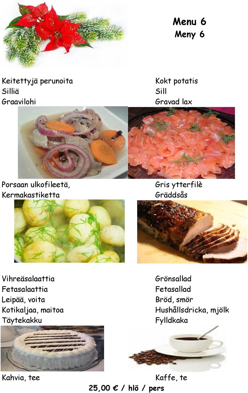 Vihreäsalaattia Fetasalaattia Leipää, voita Kotikaljaa, maitoa Täytekakku