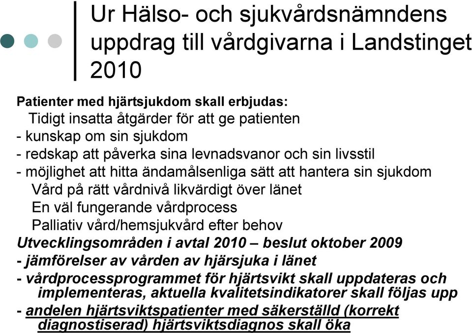 fungerande vårdprocess Palliativ vård/hemsjukvård efter behov Utvecklingsområden i avtal 2010 beslut oktober 2009 - jämförelser av vården av hjärsjuka i länet - vårdprocessprogrammet