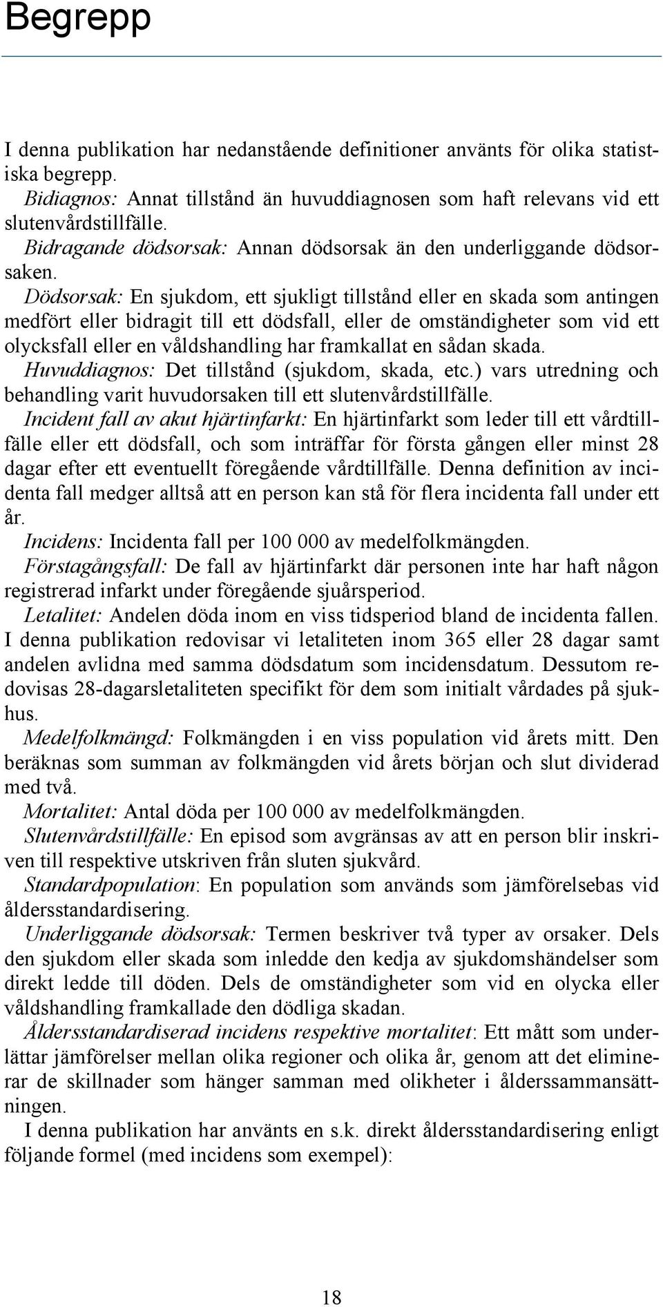 Dödsorsak: En sjukdom, ett sjukligt tillstånd eller en skada som antingen medfört eller bidragit till ett dödsfall, eller de omständigheter som vid ett olycksfall eller en våldshandling har