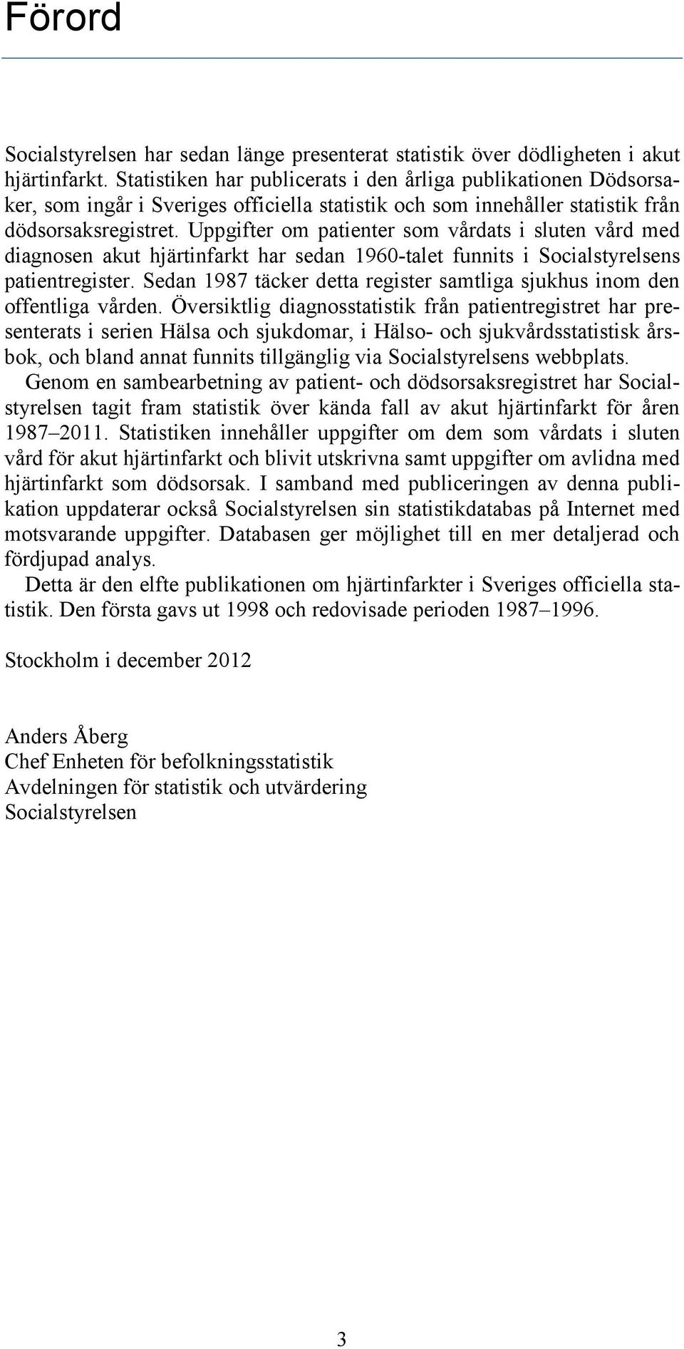 Uppgifter om patienter som vårdats i sluten vård med diagnosen akut hjärtinfarkt har sedan 1960-talet funnits i Socialstyrelsens patientregister.