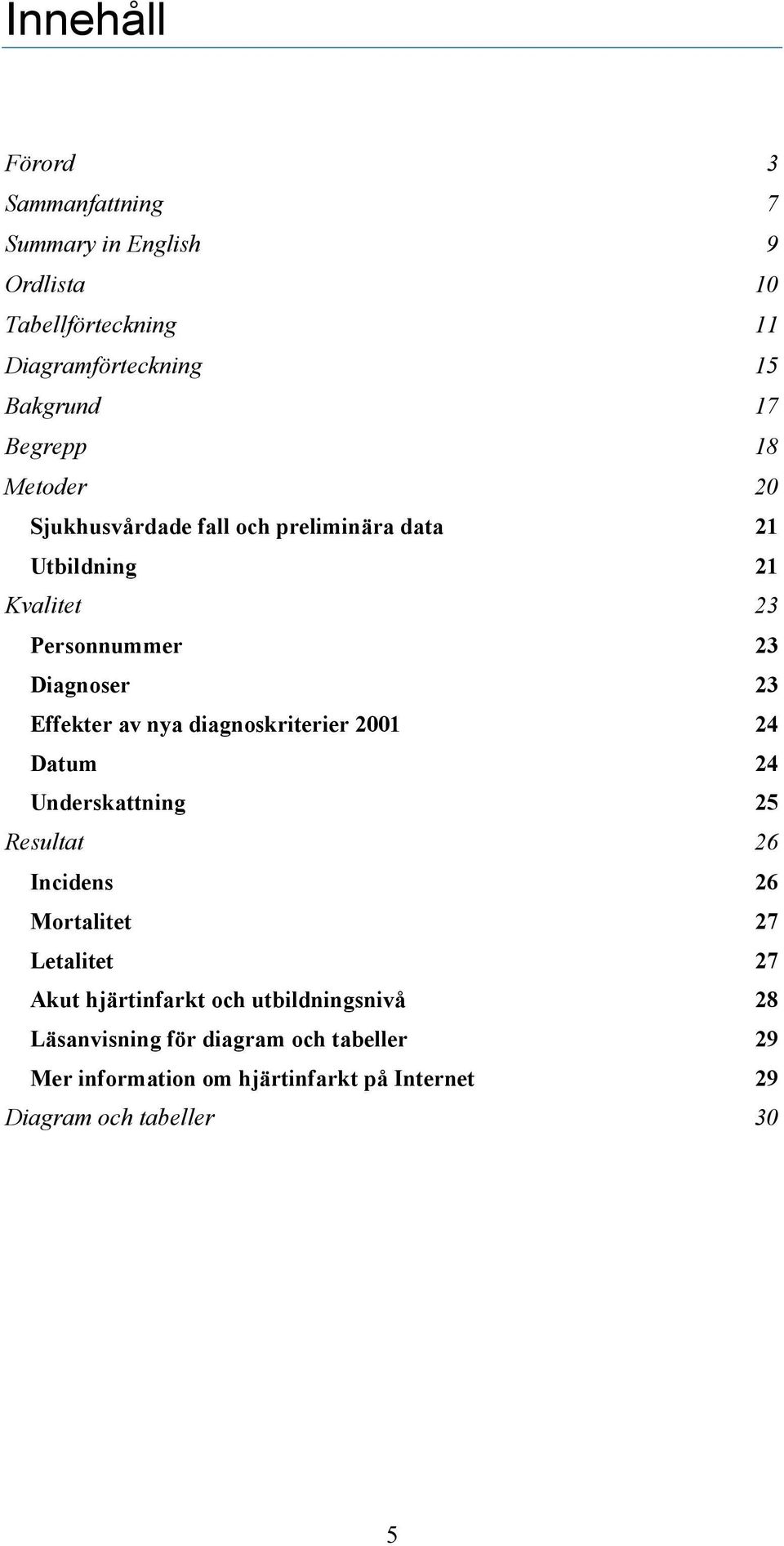 av nya diagnoskriterier 2001 24 Datum 24 Underskattning 25 Resultat 26 Incidens 26 Mortalitet 27 Letalitet 27 Akut hjärtinfarkt