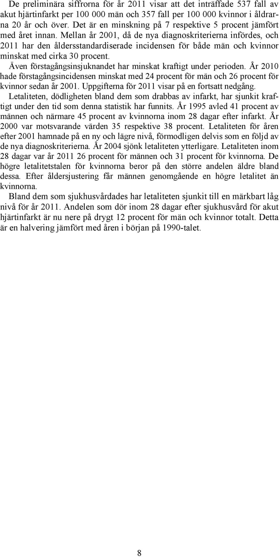 Mellan år 2001, då de nya diagnoskriterierna infördes, och 2011 har den åldersstandardiserade incidensen för både män och kvinnor minskat med cirka 30 procent.