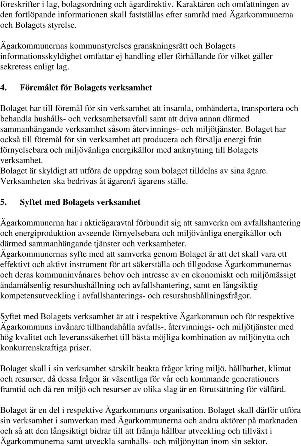 Föremålet för Bolagets verksamhet Bolaget har till föremål för sin verksamhet att insamla, omhänderta, transportera och behandla hushålls- och verksamhetsavfall samt att driva annan därmed