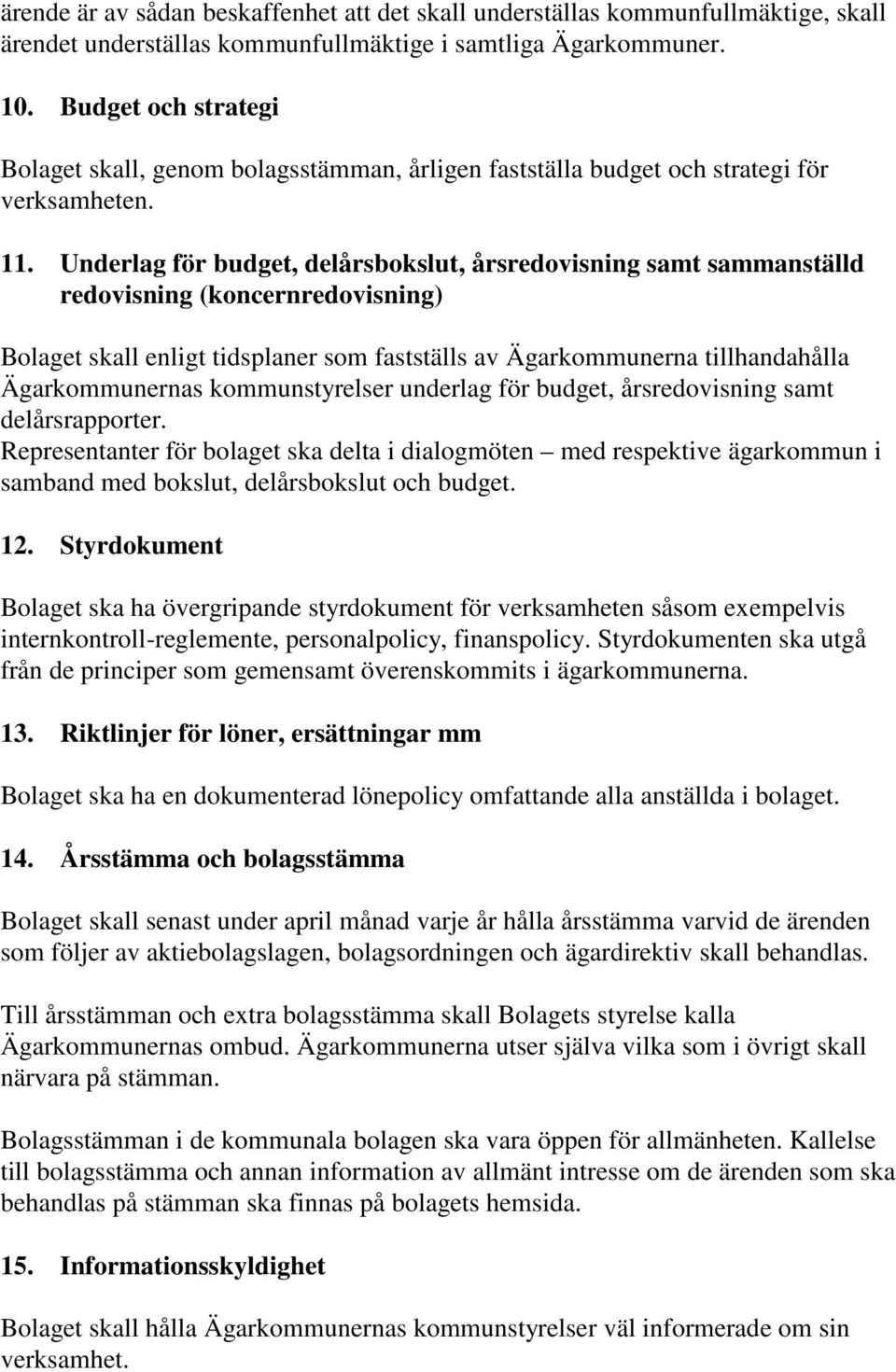 Underlag för budget, delårsbokslut, årsredovisning samt sammanställd redovisning (koncernredovisning) Bolaget skall enligt tidsplaner som fastställs av Ägarkommunerna tillhandahålla Ägarkommunernas