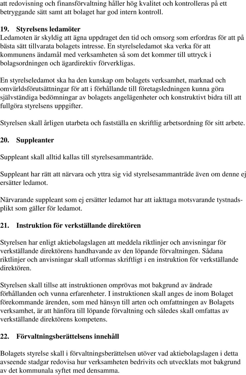 En styrelseledamot ska verka för att kommunens ändamål med verksamheten så som det kommer till uttryck i bolagsordningen och ägardirektiv förverkligas.