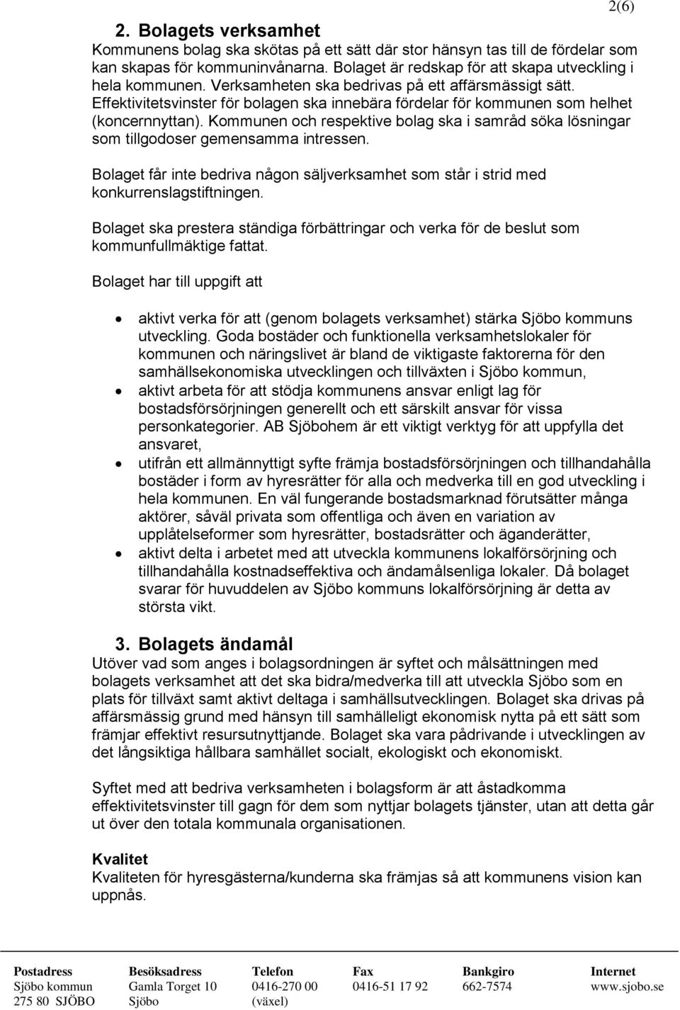 Kommunen och respektive bolag ska i samråd söka lösningar som tillgodoser gemensamma intressen. Bolaget får inte bedriva någon säljverksamhet som står i strid med konkurrenslagstiftningen.