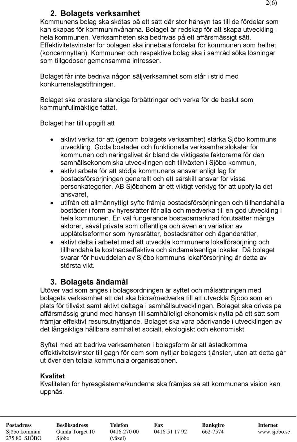 Kommunen och respektive bolag ska i samråd söka lösningar som tillgodoser gemensamma intressen. Bolaget får inte bedriva någon säljverksamhet som står i strid med konkurrenslagstiftningen.