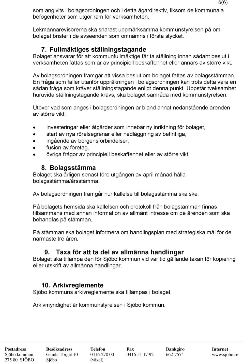 Fullmäktiges ställningstagande Bolaget ansvarar för att kommunfullmäktige får ta ställning innan sådant beslut i verksamheten fattas som är av principiell beskaffenhet eller annars av större vikt.