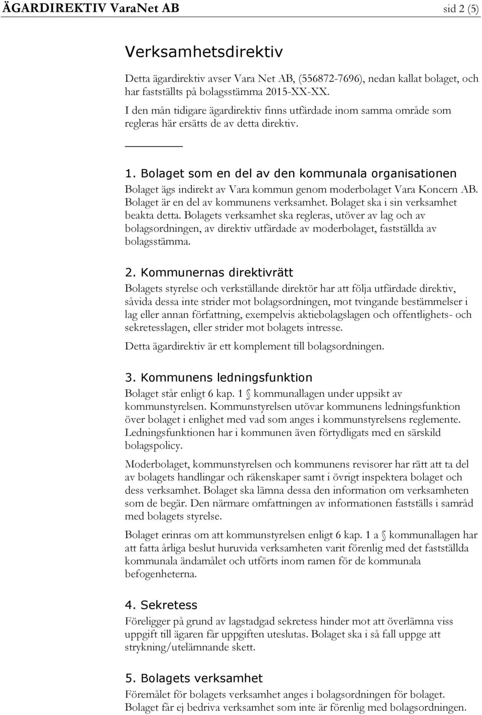 Bolaget som en del av den kommunala organisationen Bolaget ägs indirekt av Vara kommun genom moderbolaget Vara Koncern AB. Bolaget är en del av kommunens verksamhet.