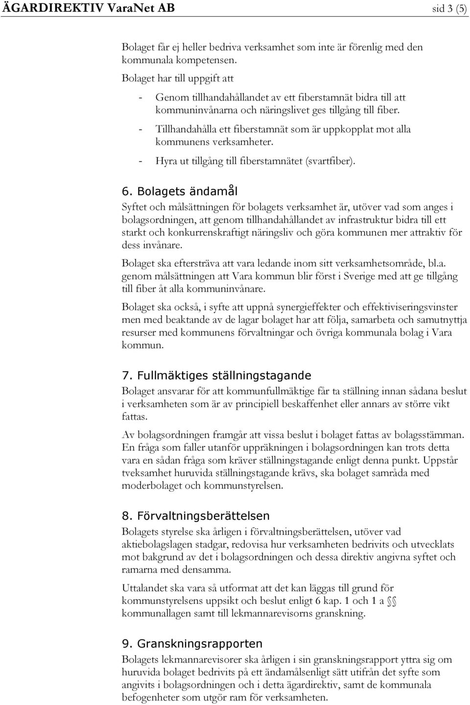 - Tillhandahålla ett fiberstamnät som är uppkopplat mot alla kommunens verksamheter. - Hyra ut tillgång till fiberstamnätet (svartfiber). 6.