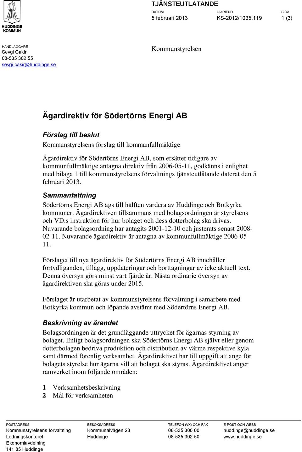 kommunfullmäktige antagna direktiv från 2006-05-11, godkänns i enlighet med bilaga 1 till kommunstyrelsens förvaltnings tjänsteutlåtande daterat den 5 februari 2013.