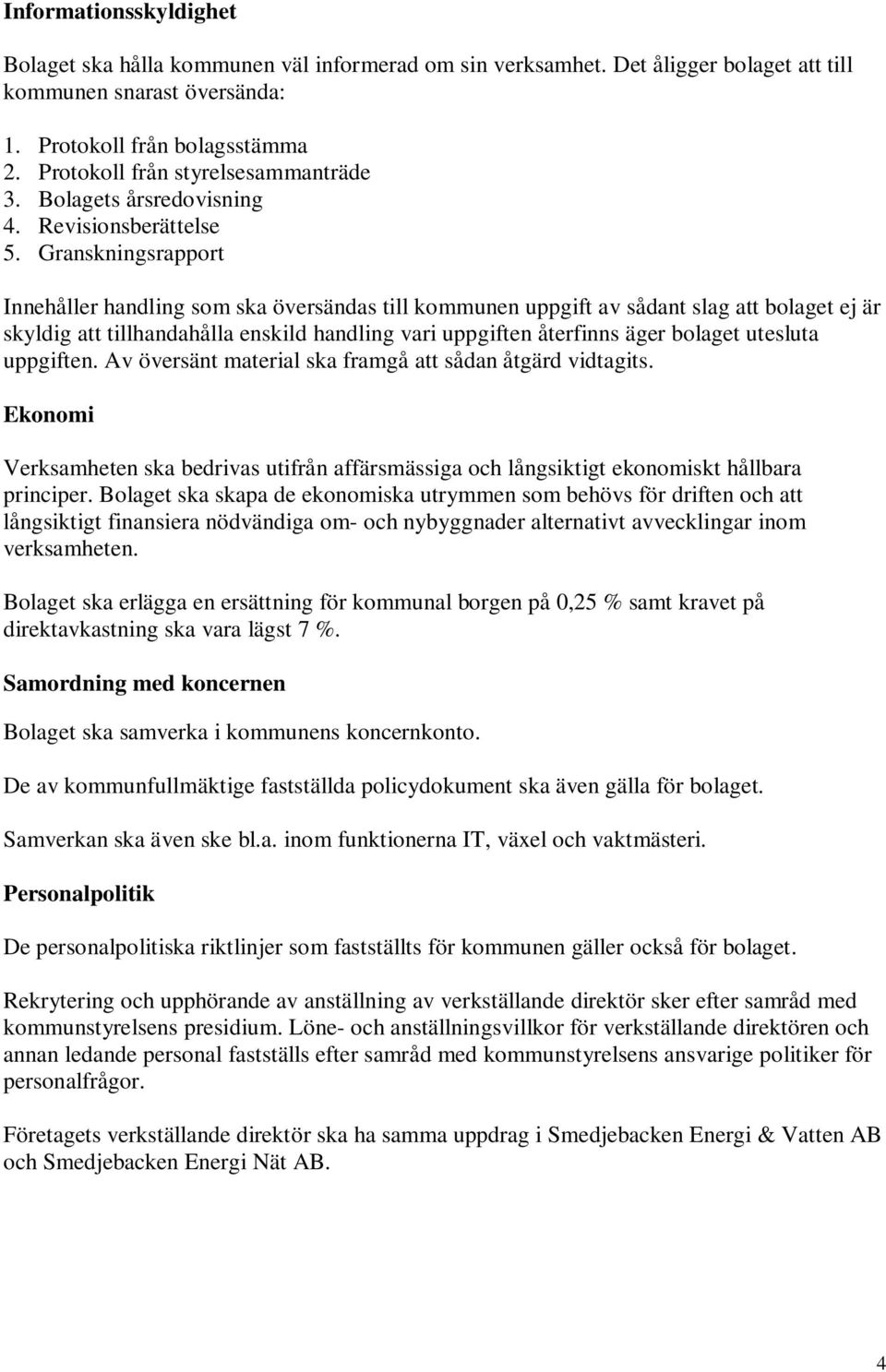 Granskningsrapport Innehåller handling som ska översändas till kommunen uppgift av sådant slag att bolaget ej är skyldig att tillhandahålla enskild handling vari uppgiften återfinns äger bolaget