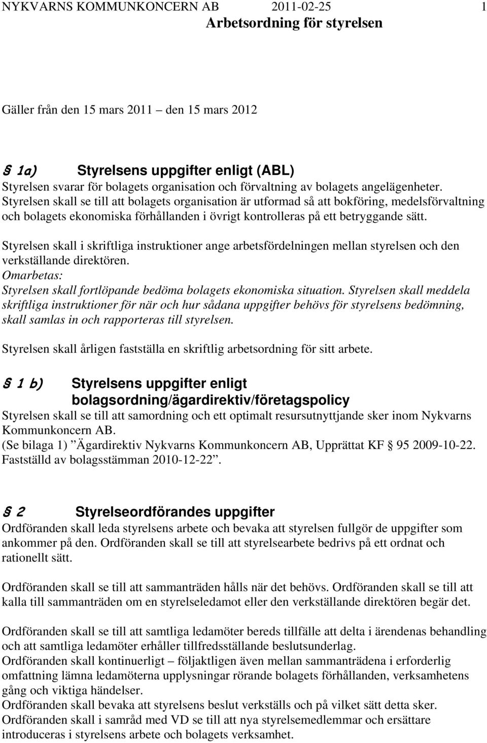 Styrelsen skall se till att bolagets organisation är utformad så att bokföring, medelsförvaltning och bolagets ekonomiska förhållanden i övrigt kontrolleras på ett betryggande sätt.