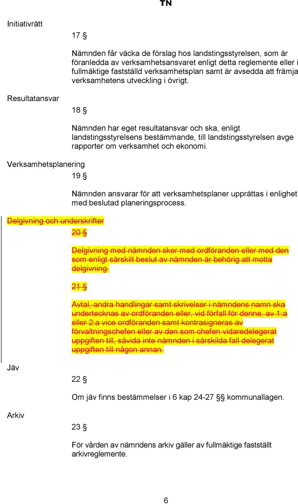 Resultatansvar 18 Verksamhetsplanering Nämnden har eget resultatansvar och ska, enligt landstingsstyrelsens bestämmande, till landstingsstyrelsen avge rapporter om verksamhet och ekonomi.