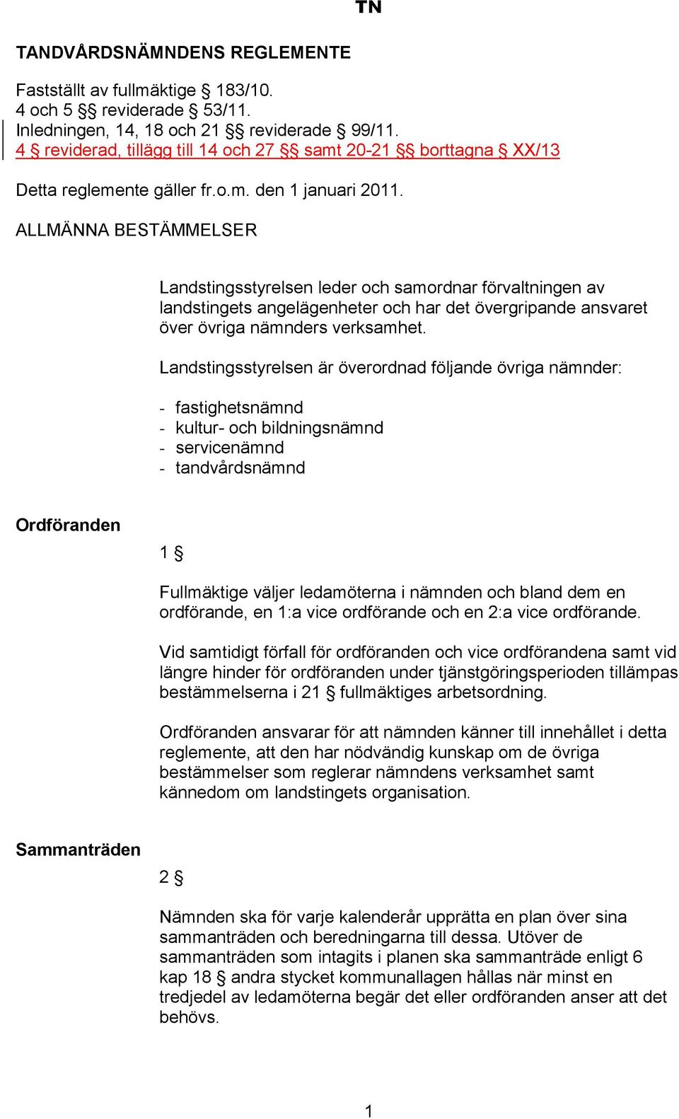 ALLMÄNNA BESTÄMMELSER Landstingsstyrelsen leder och samordnar förvaltningen av landstingets angelägenheter och har det övergripande ansvaret över övriga nämnders verksamhet.