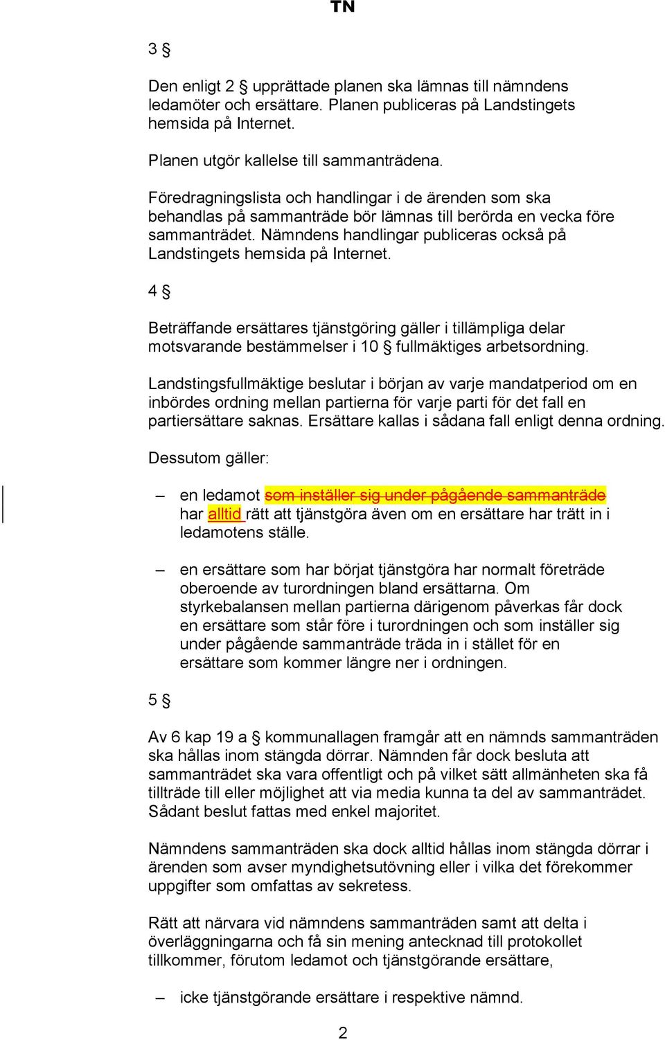 Nämndens handlingar publiceras också på Landstingets hemsida på Internet. 4 Beträffande ersättares tjänstgöring gäller i tillämpliga delar motsvarande bestämmelser i 10 fullmäktiges arbetsordning.