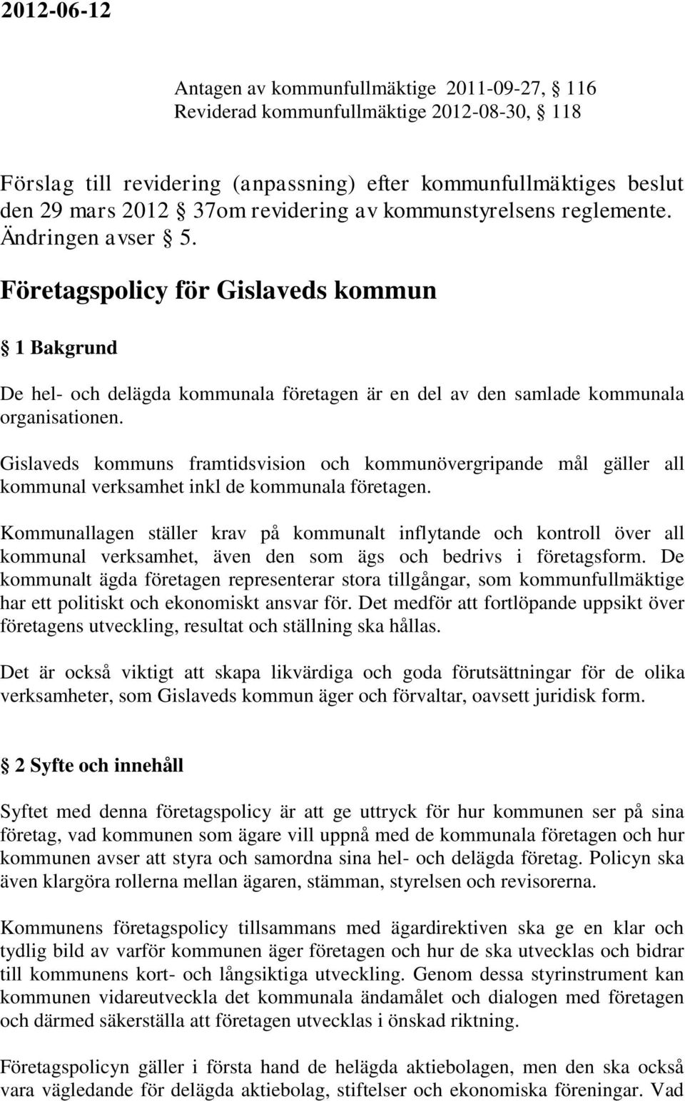 Gislaveds kommuns framtidsvision och kommunövergripande mål gäller all kommunal verksamhet inkl de kommunala företagen.