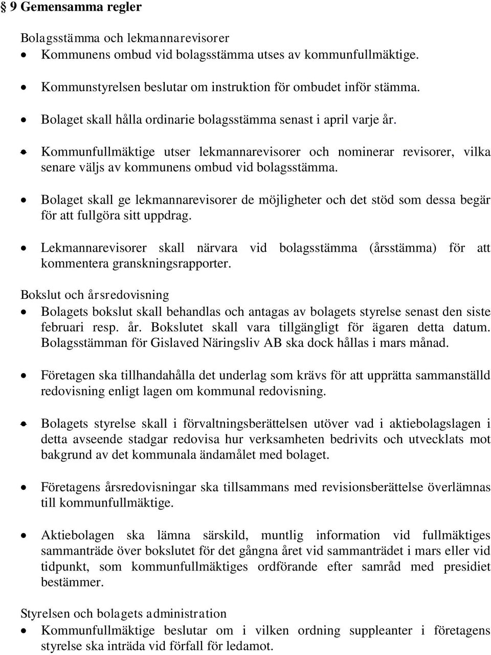 Bolaget skall ge lekmannarevisorer de möjligheter och det stöd som dessa begär för att fullgöra sitt uppdrag.