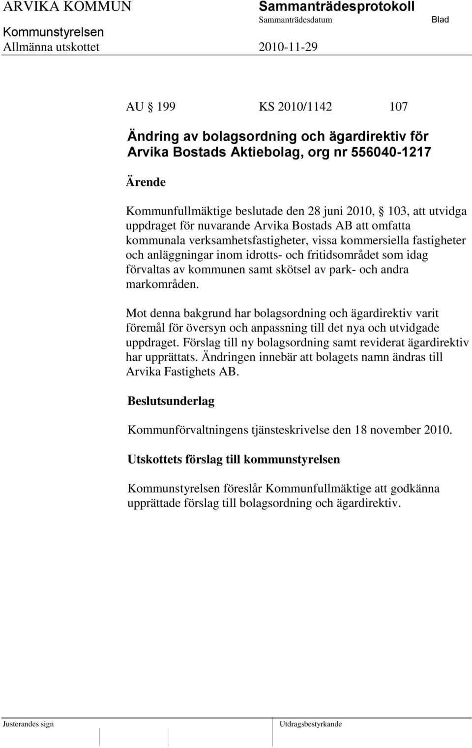 av park- och andra markområden. Mot denna bakgrund har bolagsordning och ägardirektiv varit föremål för översyn och anpassning till det nya och utvidgade uppdraget.