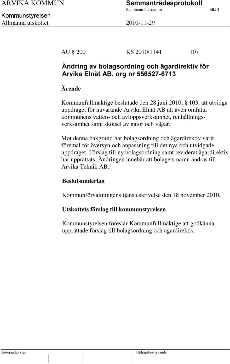 Mot denna bakgrund har bolagsordning och ägardirektiv varit föremål för översyn och anpassning till det nya och utvidgade uppdraget.